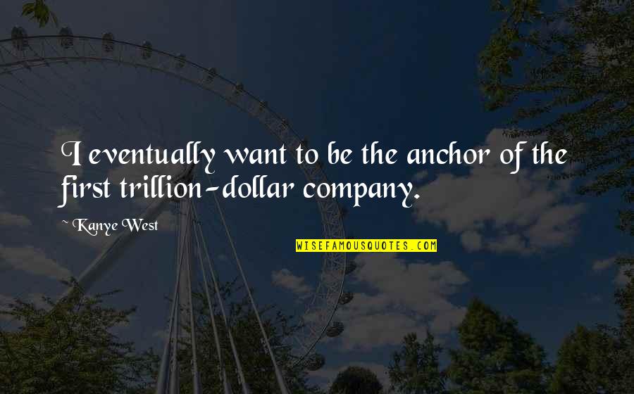Hotlyt Quotes By Kanye West: I eventually want to be the anchor of