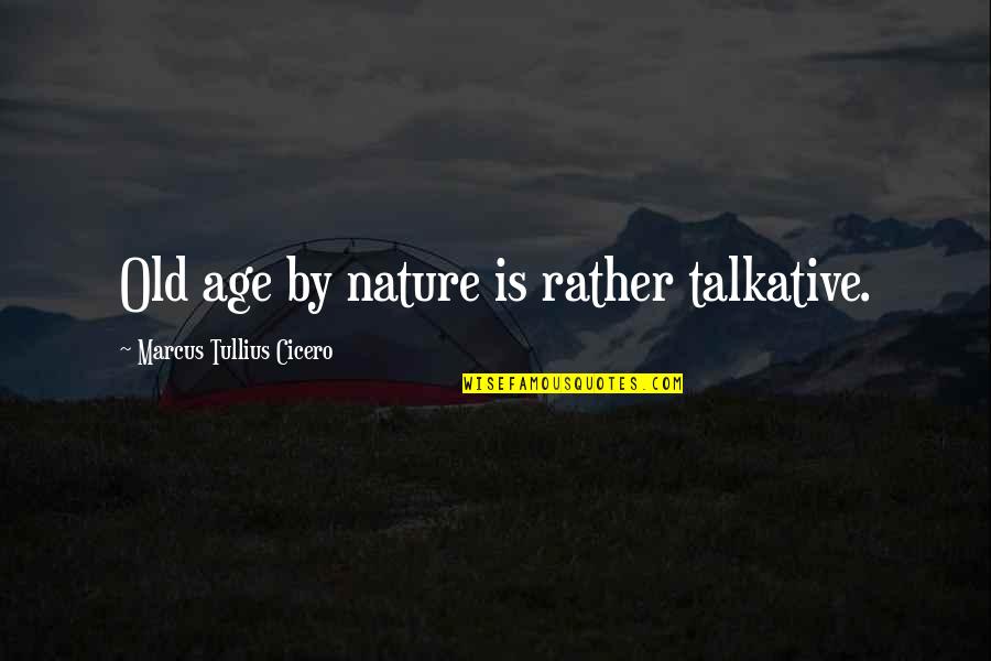 Hotlyt Quotes By Marcus Tullius Cicero: Old age by nature is rather talkative. Hotlyt Quotes By Marcus Tullius Cicero: Old age by nature is rather talkative.