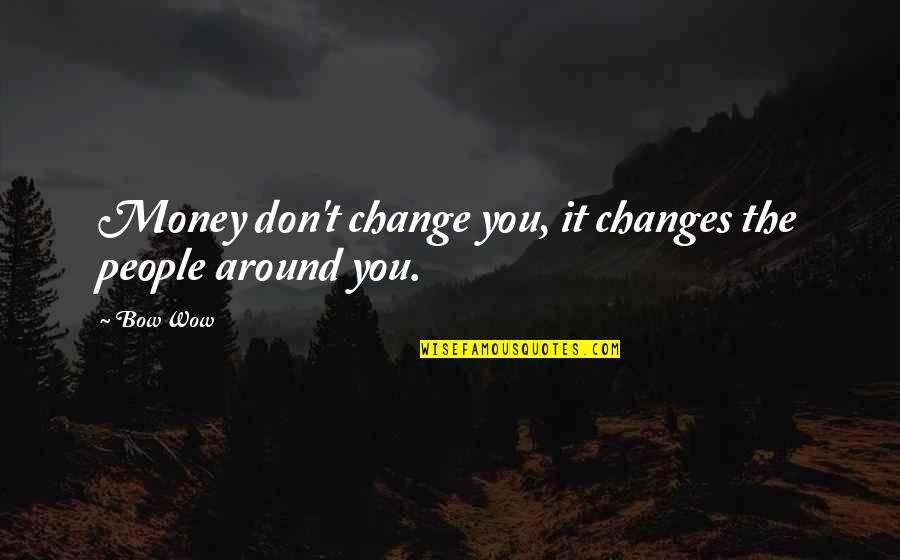 Hotpant Quotes By Bow Wow: Money don't change you, it changes the people