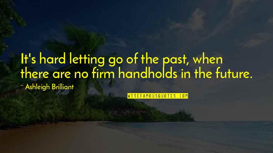 Hots Character Quotes By Ashleigh Brilliant: It's hard letting go of the past, when