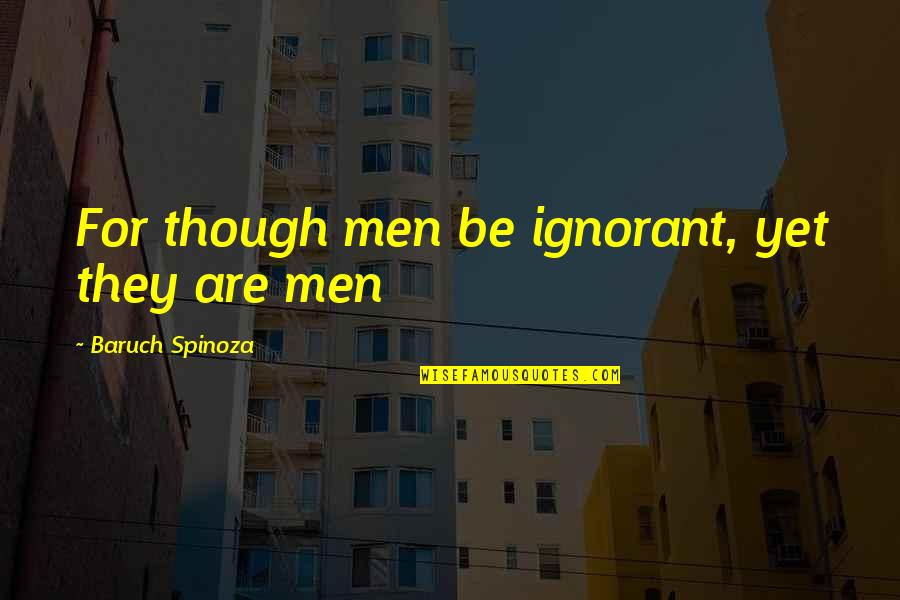 Hots Nova Quotes By Baruch Spinoza: For though men be ignorant, yet they are