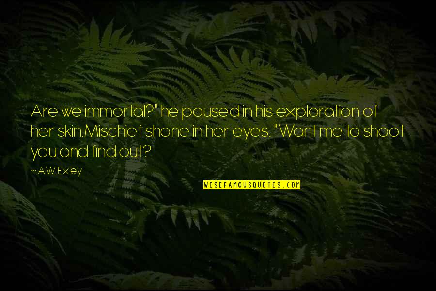 Hots Quotes By A.W. Exley: Are we immortal?" he paused in his exploration Hots Quotes By A.W. Exley: Are we immortal?" he paused in his exploration