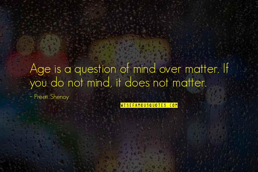 Hots Sylvanas Quotes By Preeti Shenoy: Age is a question of mind over matter.