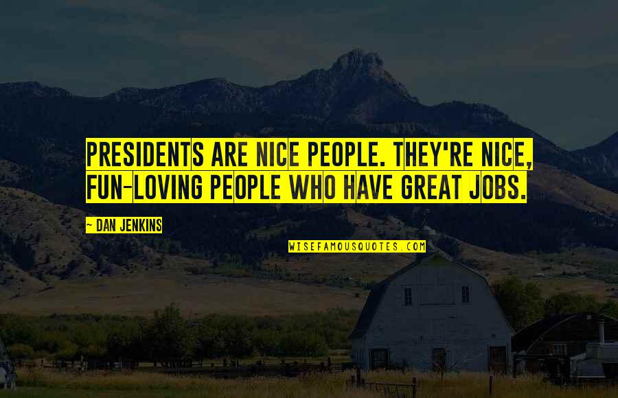Hots Thrall Quotes By Dan Jenkins: Presidents are nice people. They're nice, fun-loving people