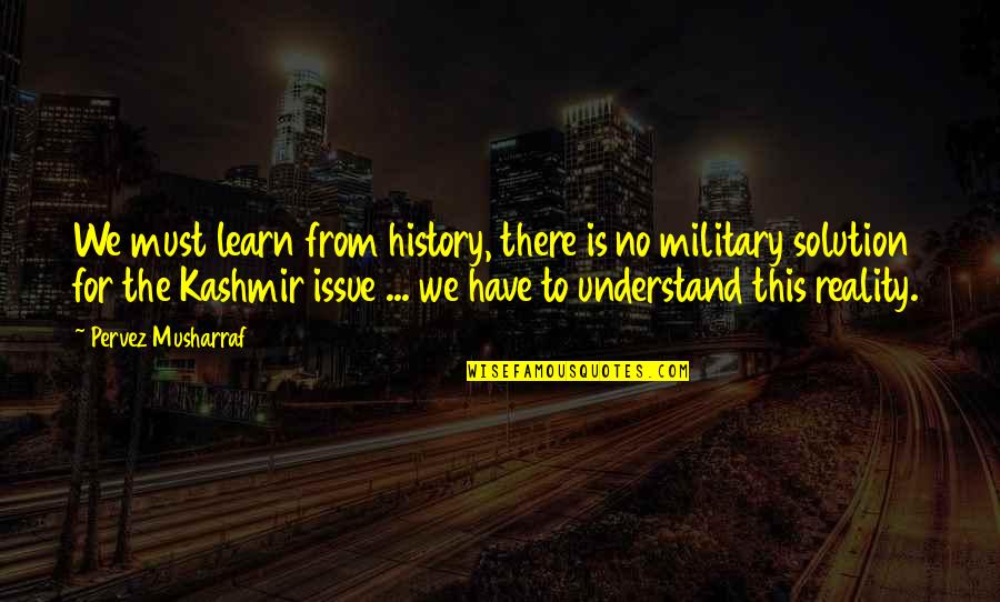 Hots Thrall Quotes By Pervez Musharraf: We must learn from history, there is no