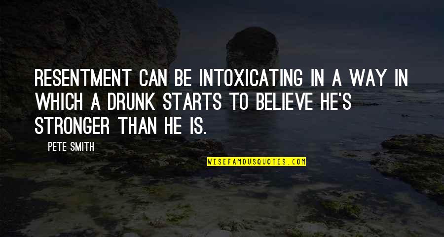 Hots Thrall Quotes By Pete Smith: Resentment can be intoxicating in a way in Hots Thrall Quotes By Pete Smith: Resentment can be intoxicating in a way in