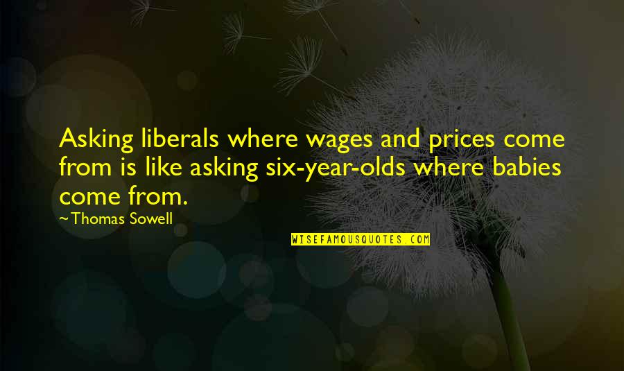 Hots Uther Quotes By Thomas Sowell: Asking liberals where wages and prices come from