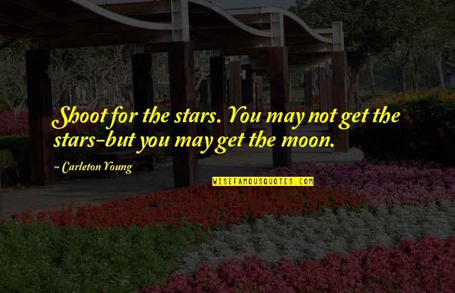 Hotschaft Quotes By Carleton Young: Shoot for the stars. You may not get