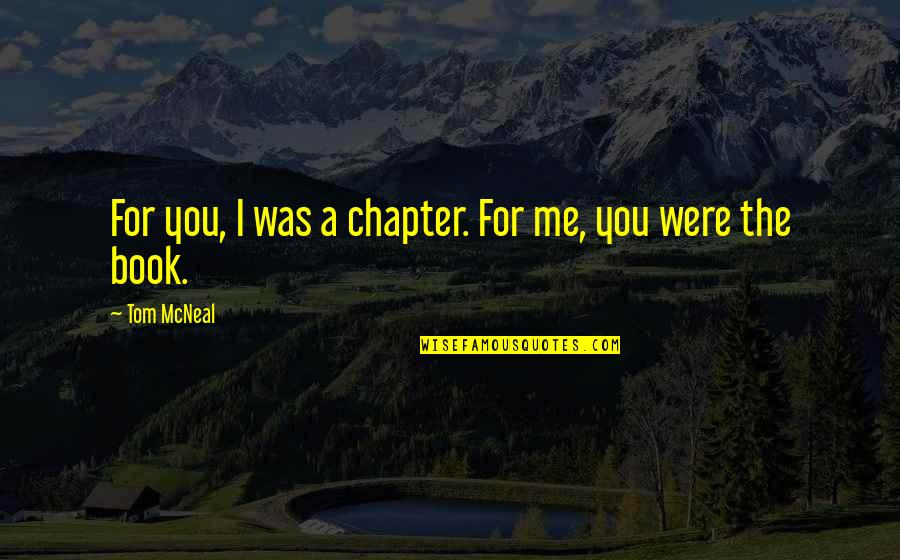Hotsie Dotsie Quotes By Tom McNeal: For you, I was a chapter. For me,