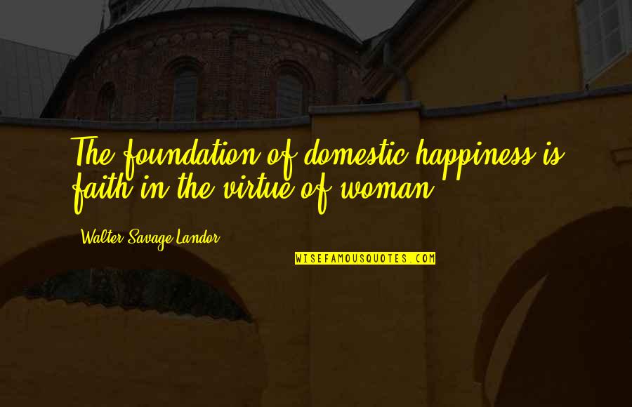 Hotsie Dotsie Quotes By Walter Savage Landor: The foundation of domestic happiness is faith in