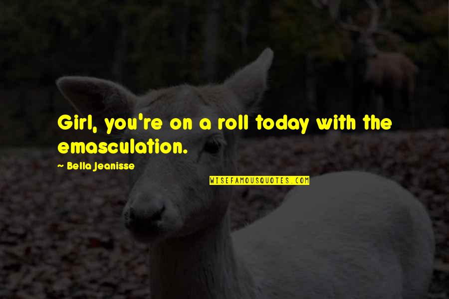 Hotsie Quotes By Bella Jeanisse: Girl, you're on a roll today with the