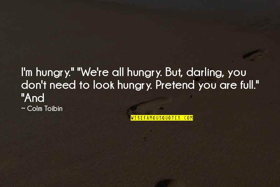Hotsinpiller Deputy Quotes By Colm Toibin: I'm hungry." "We're all hungry. But, darling, you