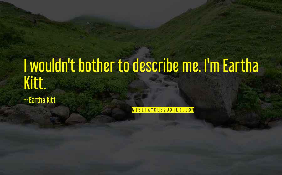 Hotspots For Covid Quotes By Eartha Kitt: I wouldn't bother to describe me. I'm Eartha Hotspots For Covid Quotes By Eartha Kitt: I wouldn't bother to describe me. I'm Eartha