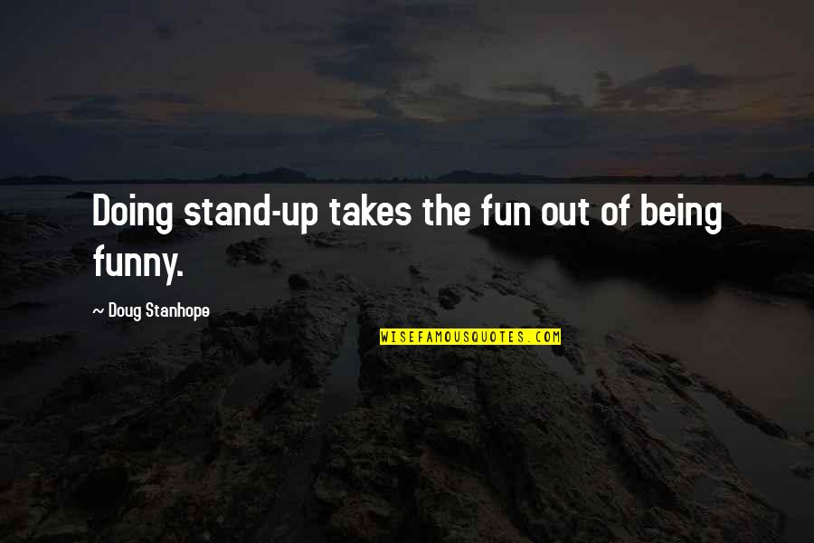 Hotspots Quotes By Doug Stanhope: Doing stand-up takes the fun out of being