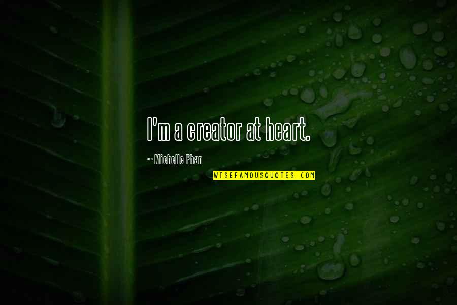 Hotsy Power Quotes By Michelle Phan: I'm a creator at heart. Hotsy Power Quotes By Michelle Phan: I'm a creator at heart.