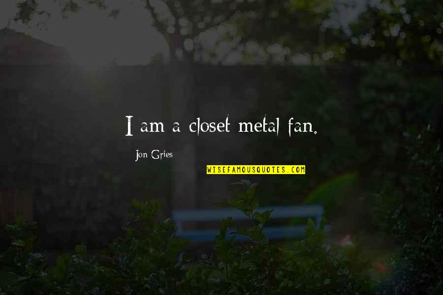 Hotsy Steam Quotes By Jon Gries: I am a closet metal fan.