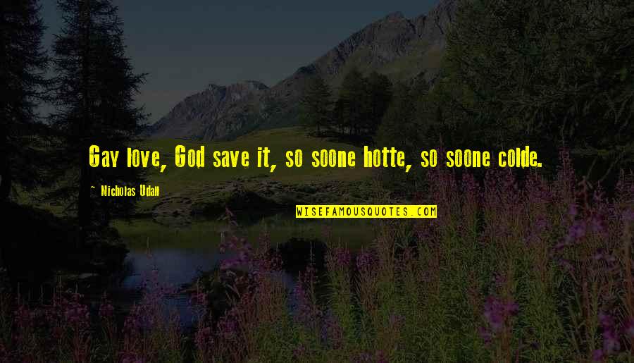 Hotte Quotes By Nicholas Udall: Gay love, God save it, so soone hotte,