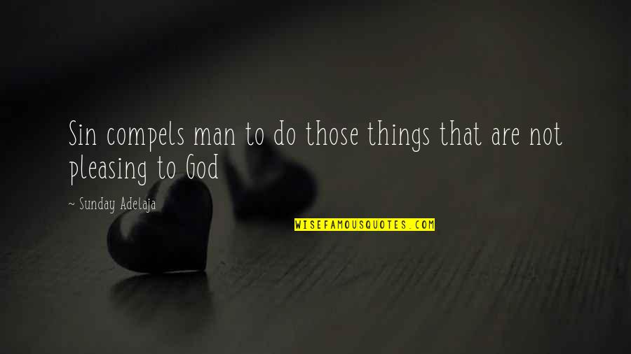 Hotte Quotes By Sunday Adelaja: Sin compels man to do those things that