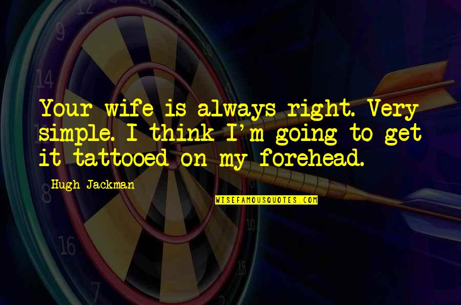 Hotted Allcraft Quotes By Hugh Jackman: Your wife is always right. Very simple. I Hotted Allcraft Quotes By Hugh Jackman: Your wife is always right. Very simple. I