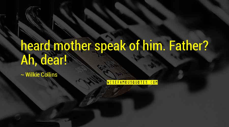 Hottentot Dog Quotes By Wilkie Collins: heard mother speak of him. Father? Ah, dear! Hottentot Dog Quotes By Wilkie Collins: heard mother speak of him. Father? Ah, dear!