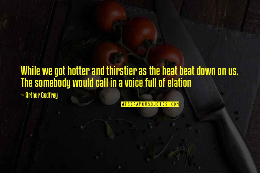 Hotter Quotes By Arthur Godfrey: While we got hotter and thirstier as the