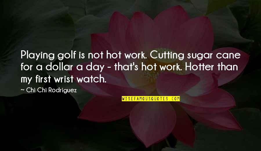 Hotter Quotes By Chi Chi Rodriguez: Playing golf is not hot work. Cutting sugar
