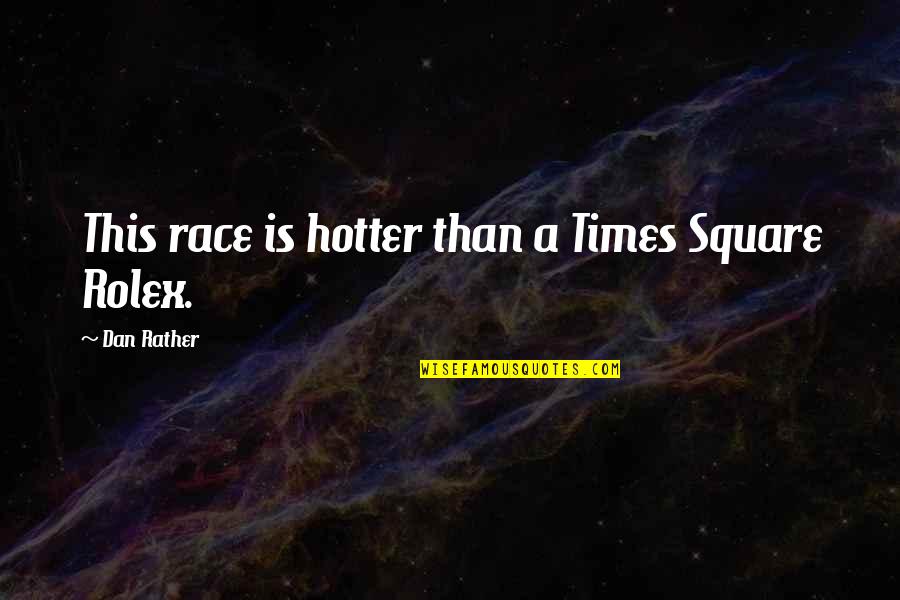 Hotter Quotes By Dan Rather: This race is hotter than a Times Square
