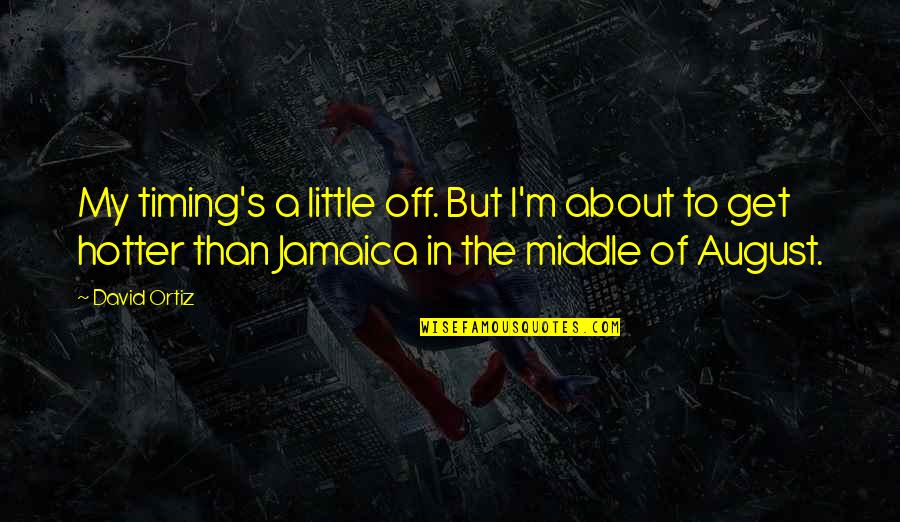 Hotter Quotes By David Ortiz: My timing's a little off. But I'm about