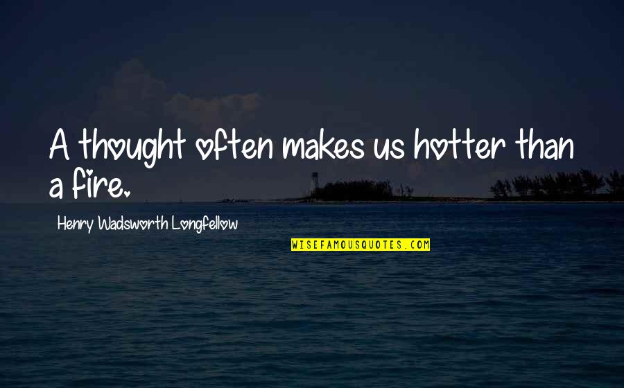 Hotter Quotes By Henry Wadsworth Longfellow: A thought often makes us hotter than a