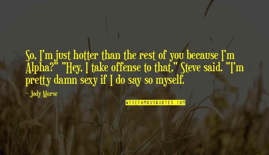 Hotter Quotes By Jody Morse: So, I'm just hotter than the rest of