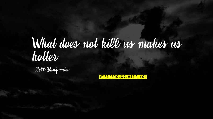 Hotter Quotes By Nell Benjamin: What does not kill us makes us hotter!