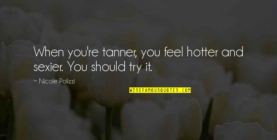 Hotter Quotes By Nicole Polizzi: When you're tanner, you feel hotter and sexier.