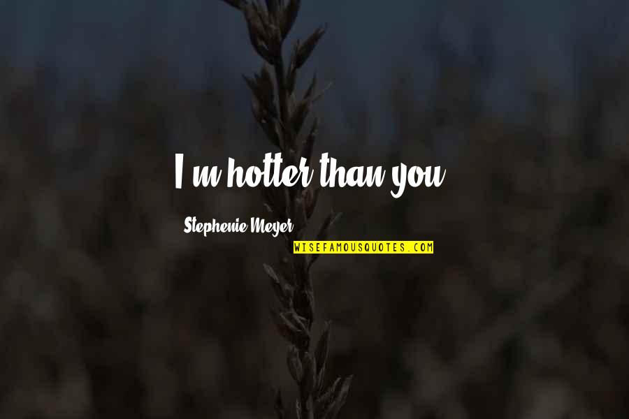 Hotter Quotes By Stephenie Meyer: I'm hotter than you!