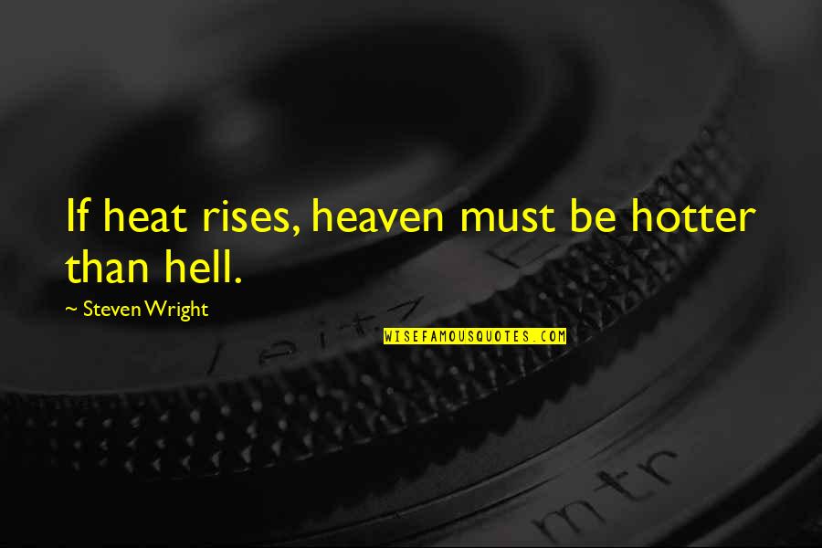 Hotter Quotes By Steven Wright: If heat rises, heaven must be hotter than