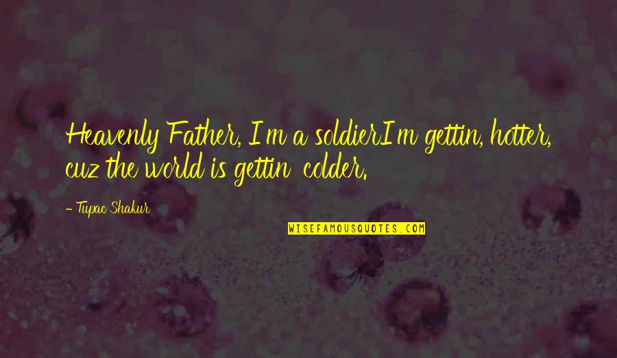 Hotter Quotes By Tupac Shakur: Heavenly Father, I'm a soldierI'm gettin, hotter, cuz