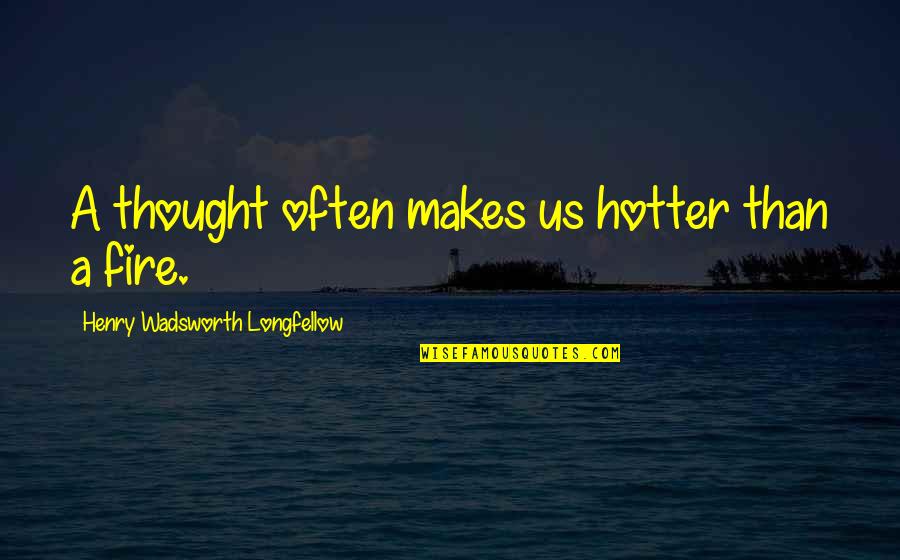 Hotter Than A Quotes By Henry Wadsworth Longfellow: A thought often makes us hotter than a