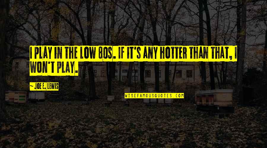 Hotter Than A Quotes By Joe E. Lewis: I play in the low 80s. If it's