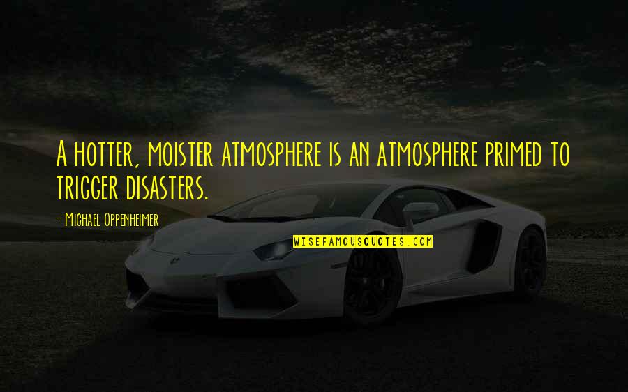 Hotter Than A Quotes By Michael Oppenheimer: A hotter, moister atmosphere is an atmosphere primed
