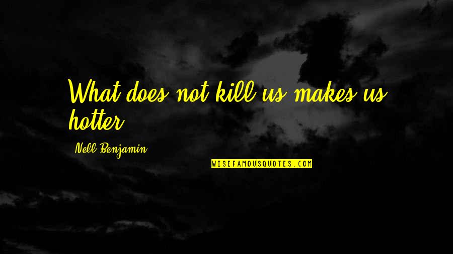 Hotter Than A Quotes By Nell Benjamin: What does not kill us makes us hotter!