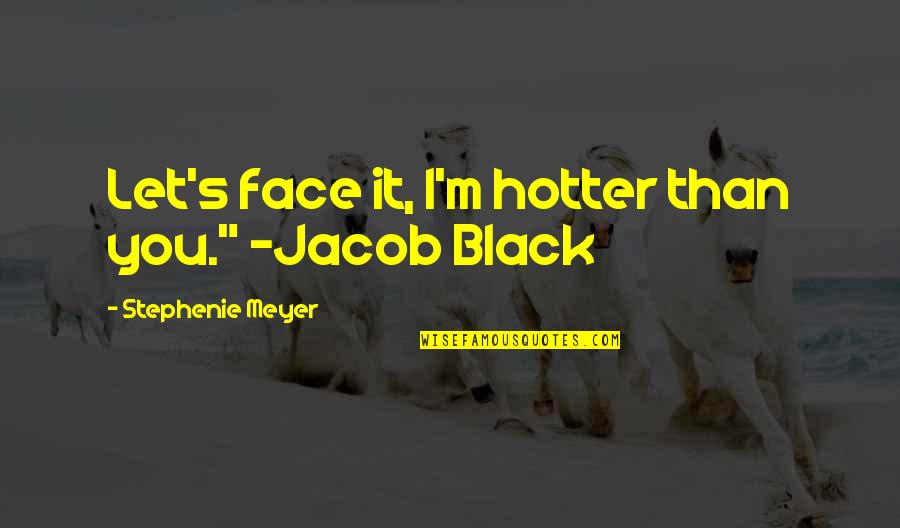 Hotter Than A Quotes By Stephenie Meyer: Let's face it, I'm hotter than you." -Jacob