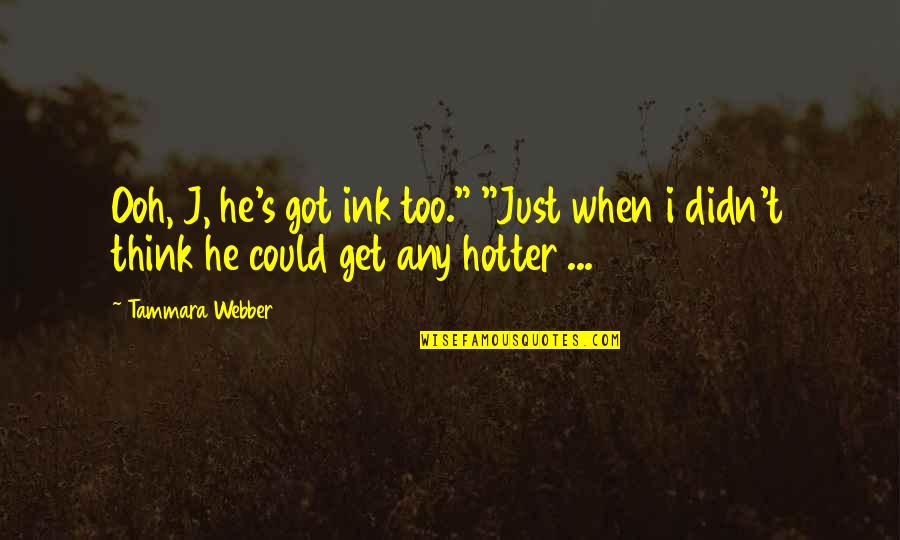 Hotter Than A Quotes By Tammara Webber: Ooh, J, he's got ink too." "Just when