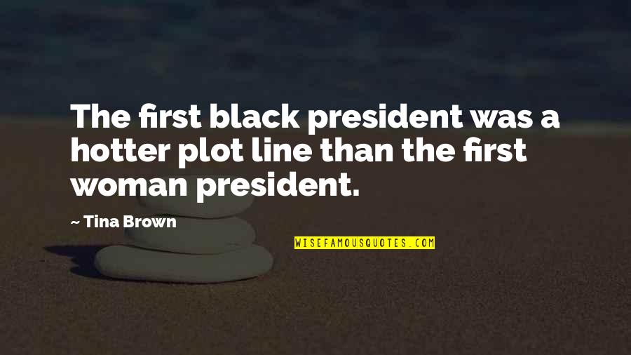 Hotter Than A Quotes By Tina Brown: The first black president was a hotter plot