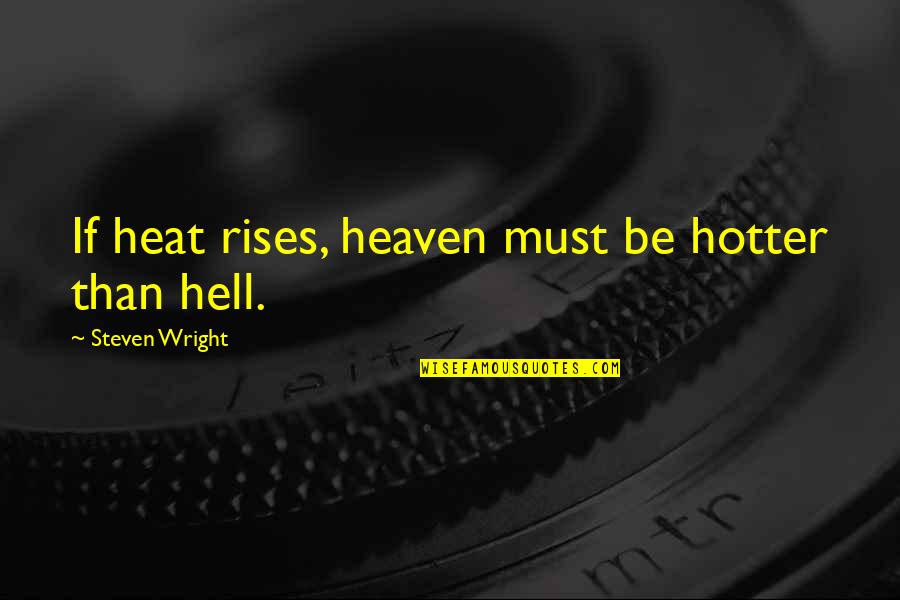 Hotter Than Hell Quotes By Steven Wright: If heat rises, heaven must be hotter than