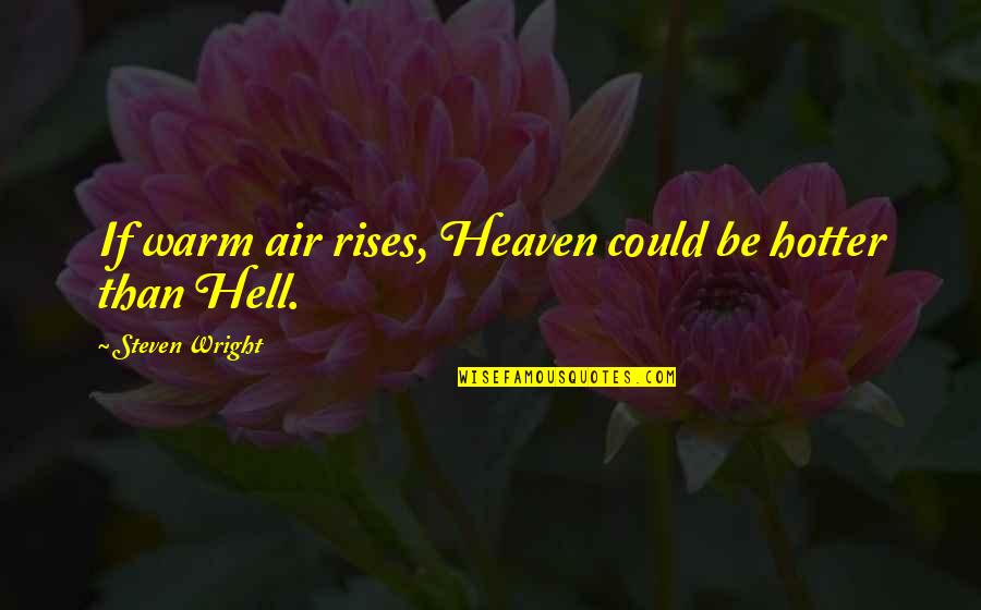 Hotter Than Hell Quotes By Steven Wright: If warm air rises, Heaven could be hotter