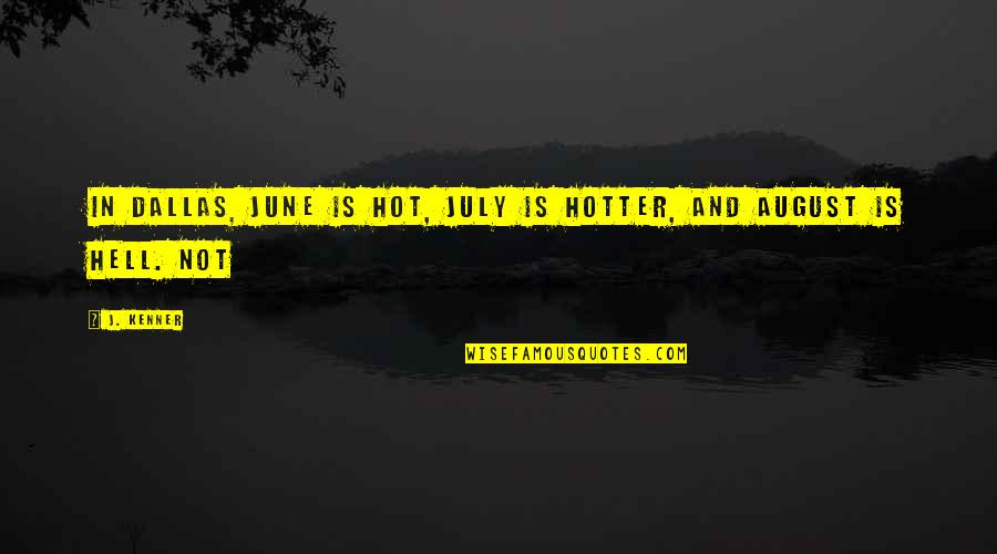 Hotter Than Hot Quotes By J. Kenner: In Dallas, June is hot, July is hotter,