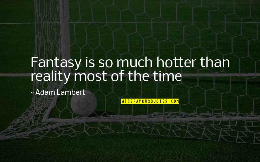 Hotter Than Quotes By Adam Lambert: Fantasy is so much hotter than reality most