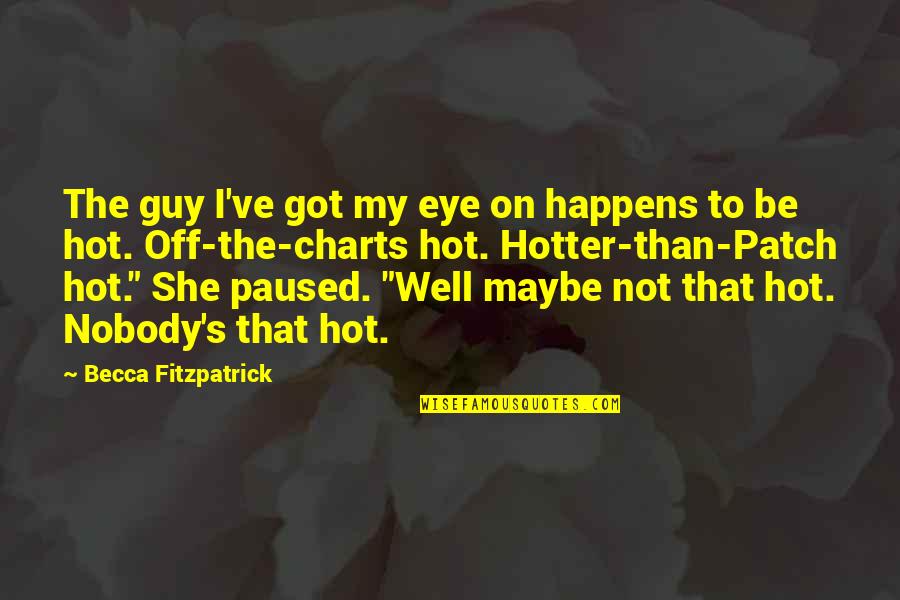 Hotter Than Quotes By Becca Fitzpatrick: The guy I've got my eye on happens