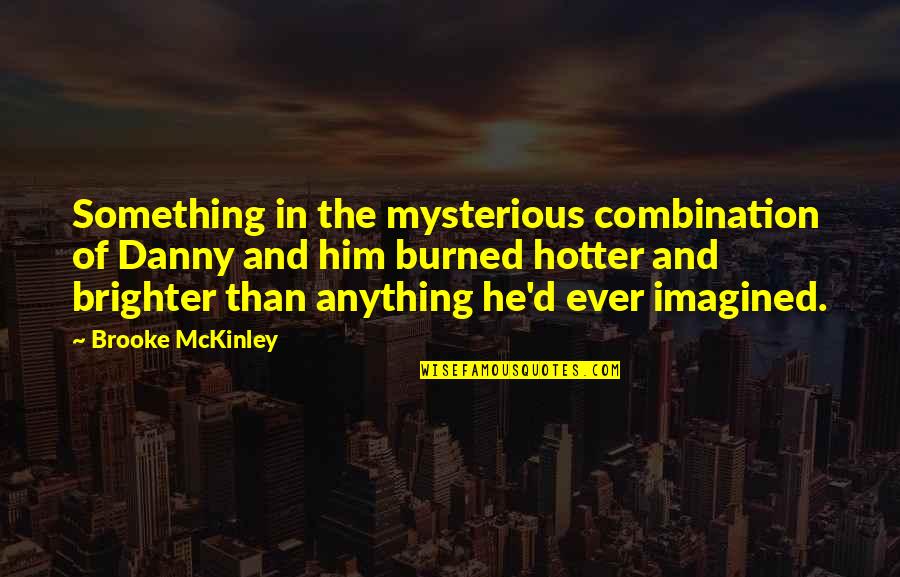 Hotter Than Quotes By Brooke McKinley: Something in the mysterious combination of Danny and