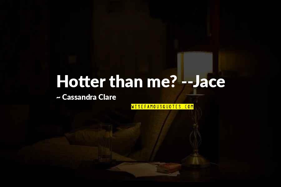 Hotter Than Quotes By Cassandra Clare: Hotter than me? --Jace