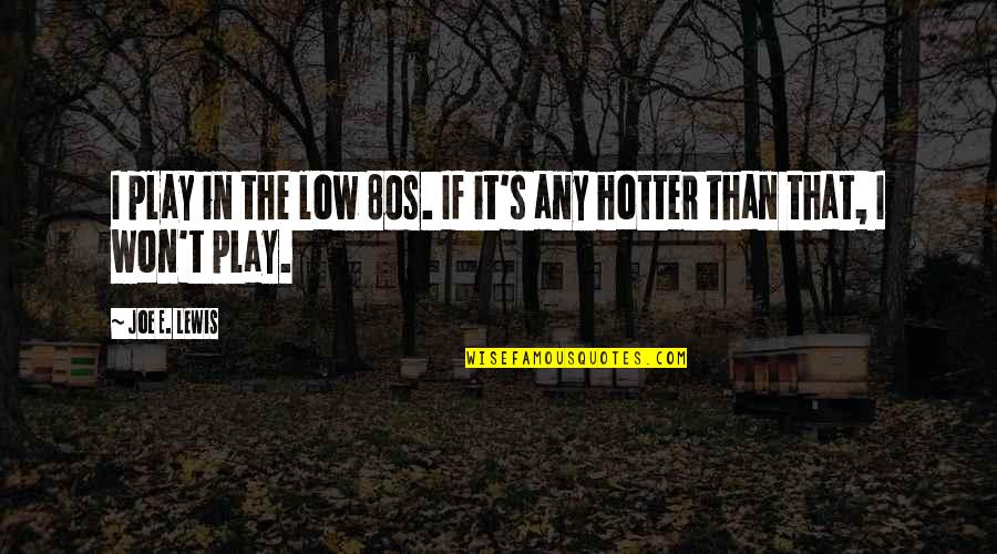 Hotter Than Quotes By Joe E. Lewis: I play in the low 80s. If it's